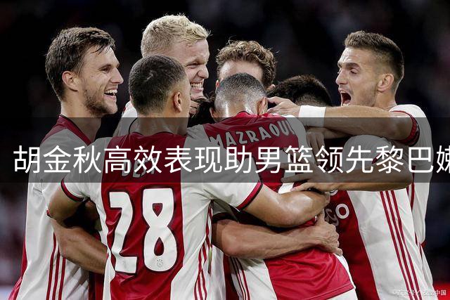 胡金秋高效表现助男篮领先黎巴嫩